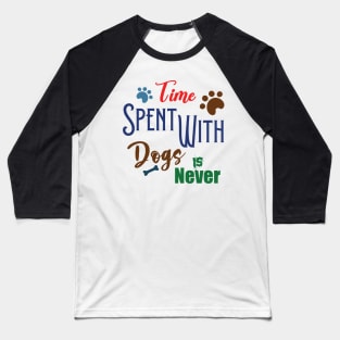 Time Spent With Dogs Is Never Wasted Baseball T-Shirt